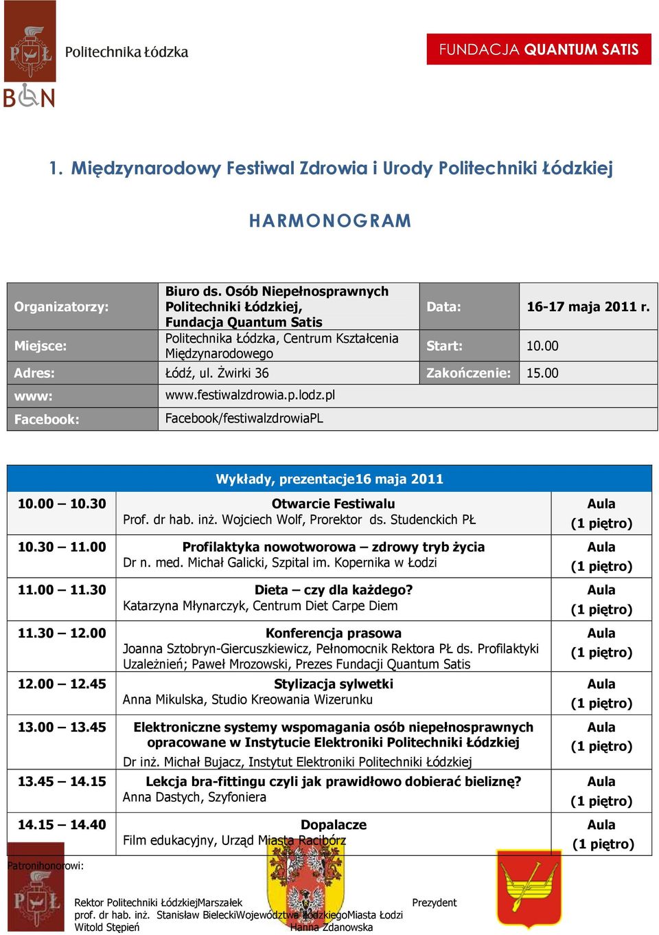 Wojciech Wolf, Prorektor ds. Studenckich PŁ 10.30 11.00 Profilaktyka nowotworowa zdrowy tryb Ŝycia Dr n. med. Michał Galicki, Szpital im. Kopernika w Łodzi 11.00 11.30 Dieta czy dla kaŝdego?