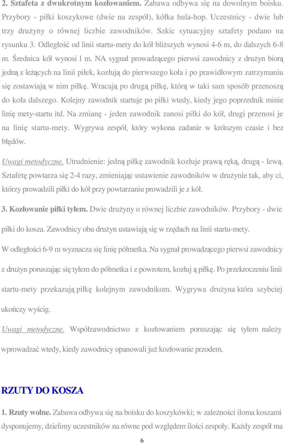 NA sygnał prowadzącego pierwsi zawodnicy z druŝyn biorą jedną z leŝących na linii piłek, kozłują do pierwszego koła i po prawidłowym zatrzymaniu się zostawiają w nim piłkę.