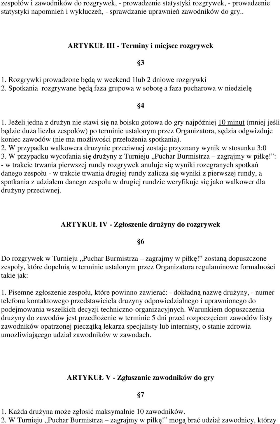 JeŜeli jedna z druŝyn nie stawi się na boisku gotowa do gry najpóźniej 10 minut (mniej jeśli będzie duŝa liczba zespołów) po terminie ustalonym przez Organizatora, sędzia odgwizduje koniec zawodów