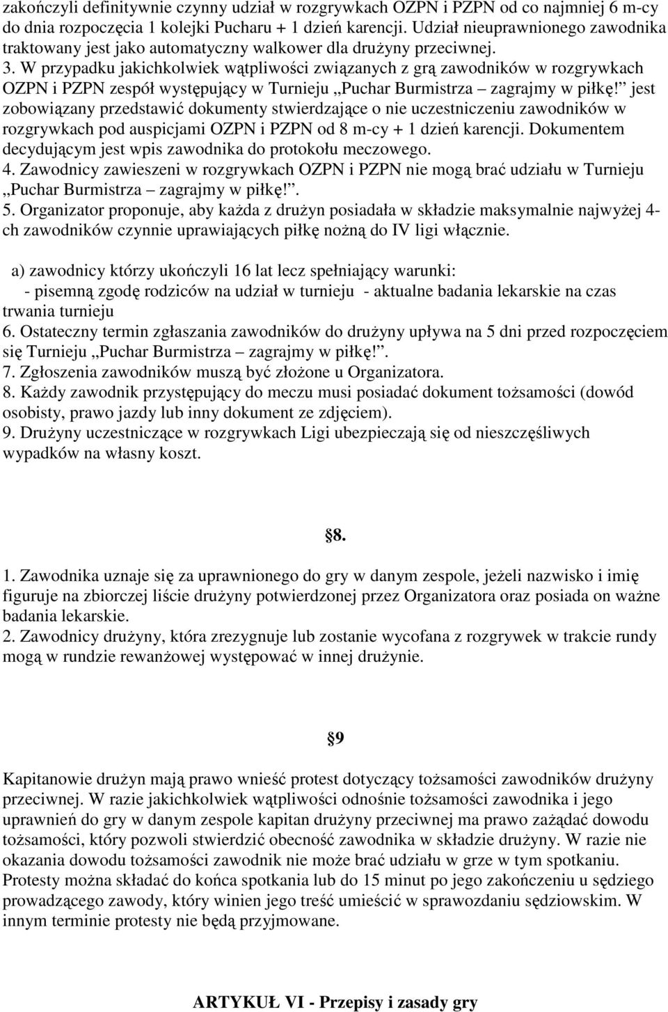 W przypadku jakichkolwiek wątpliwości związanych z grą zawodników w rozgrywkach OZPN i PZPN zespół występujący w Turnieju Puchar Burmistrza zagrajmy w piłkę!