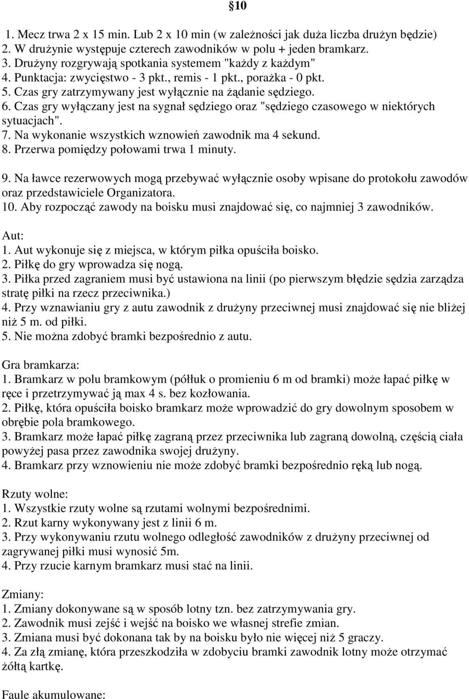 Czas gry wyłączany jest na sygnał sędziego oraz "sędziego czasowego w niektórych sytuacjach". 7. Na wykonanie wszystkich wznowień zawodnik ma 4 sekund. 8. Przerwa pomiędzy połowami trwa 1 minuty. 9.