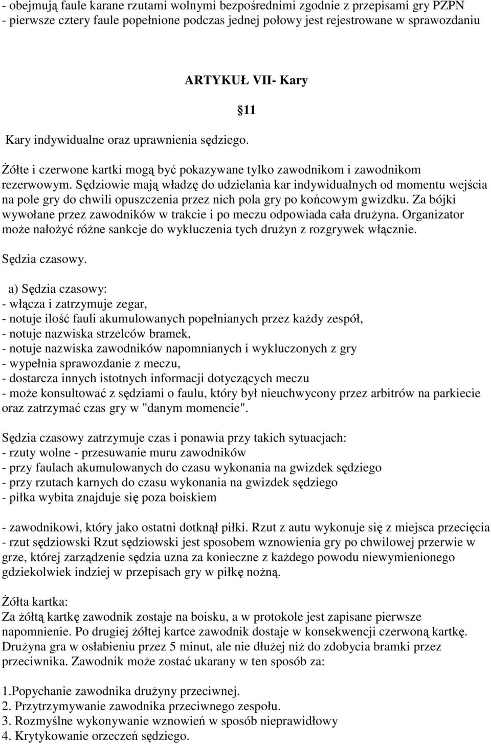 Sędziowie mają władzę do udzielania kar indywidualnych od momentu wejścia na pole gry do chwili opuszczenia przez nich pola gry po końcowym gwizdku.