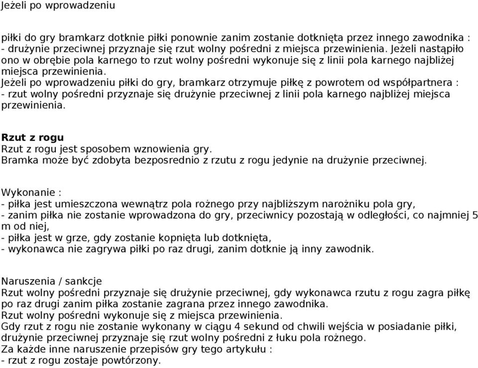 Jeżeli po wprowadzeniu piłki do gry, bramkarz otrzymuje piłkę z powrotem od współpartnera : - rzut wolny pośredni przyznaje się drużynie przeciwnej z linii pola karnego najbliżej miejsca przewinienia.