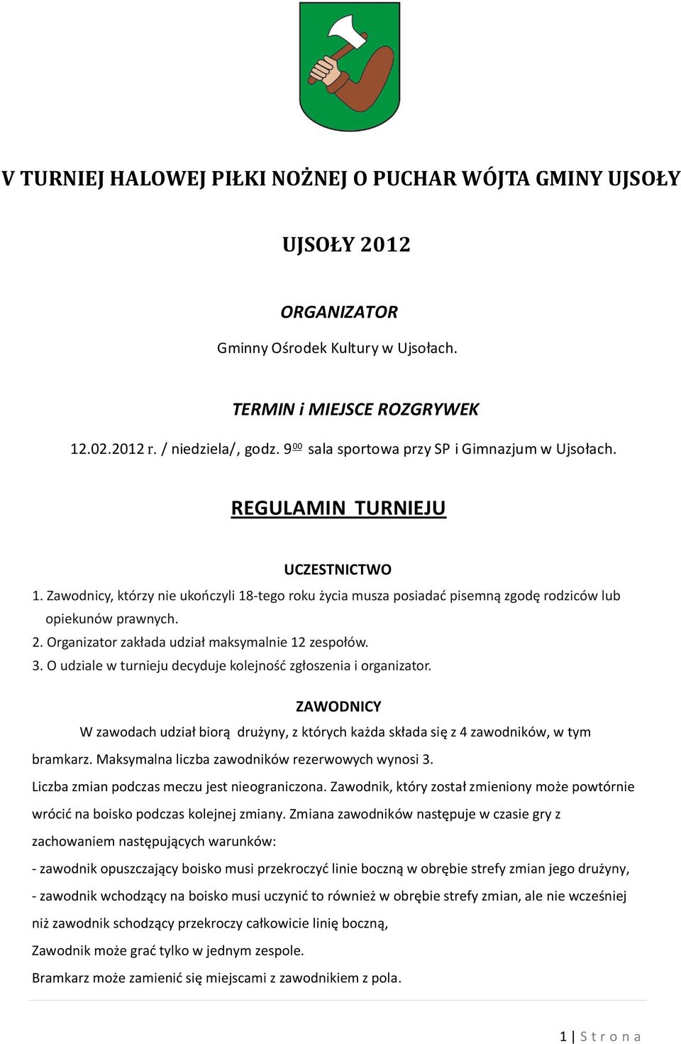 2. Organizator zakłada udział maksymalnie 12 zespołów. 3. O udziale w turnieju decyduje kolejność zgłoszenia i organizator.