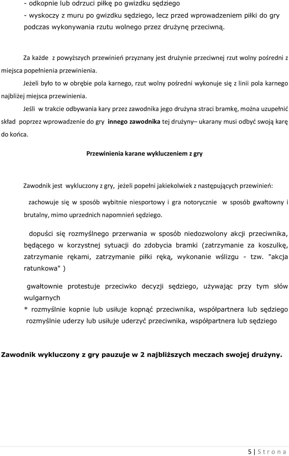 Jeżeli było to w obrębie pola karnego, rzut wolny pośredni wykonuje się z linii pola karnego najbliżej miejsca przewinienia.