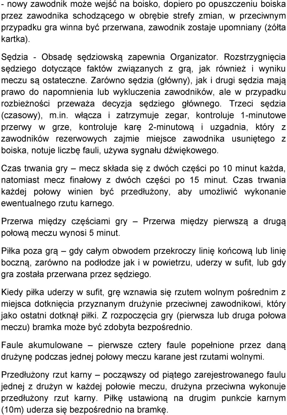 Zarówno sędzia (główny), jak i drugi sędzia mają prawo do napomnienia lub wykluczenia zawodników, ale w przypadku rozbieżności przeważa decyzja sędziego głównego. Trzeci sędzia (czasowy), m.in.