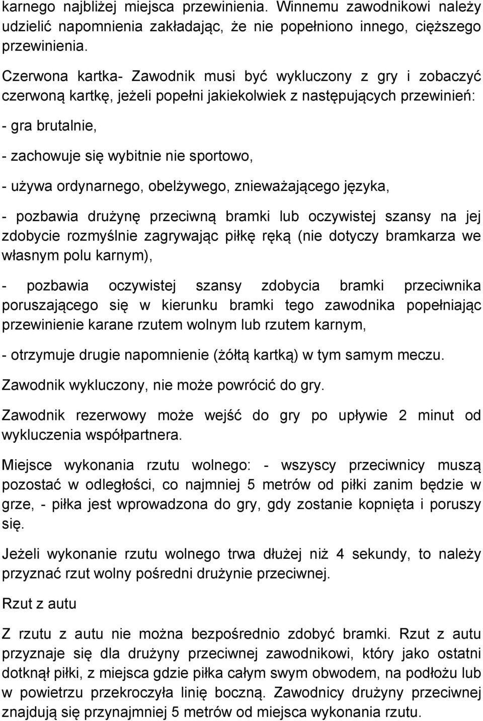 ordynarnego, obelżywego, znieważającego języka, - pozbawia drużynę przeciwną bramki lub oczywistej szansy na jej zdobycie rozmyślnie zagrywając piłkę ręką (nie dotyczy bramkarza we własnym polu