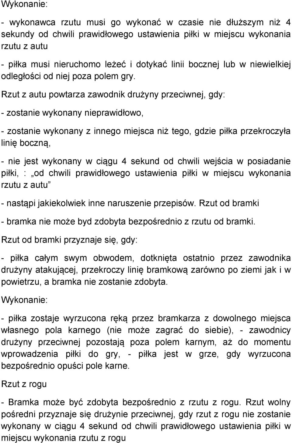 Rzut z autu powtarza zawodnik drużyny przeciwnej, gdy: - zostanie wykonany nieprawidłowo, - zostanie wykonany z innego miejsca niż tego, gdzie piłka przekroczyła linię boczną, - nie jest wykonany w