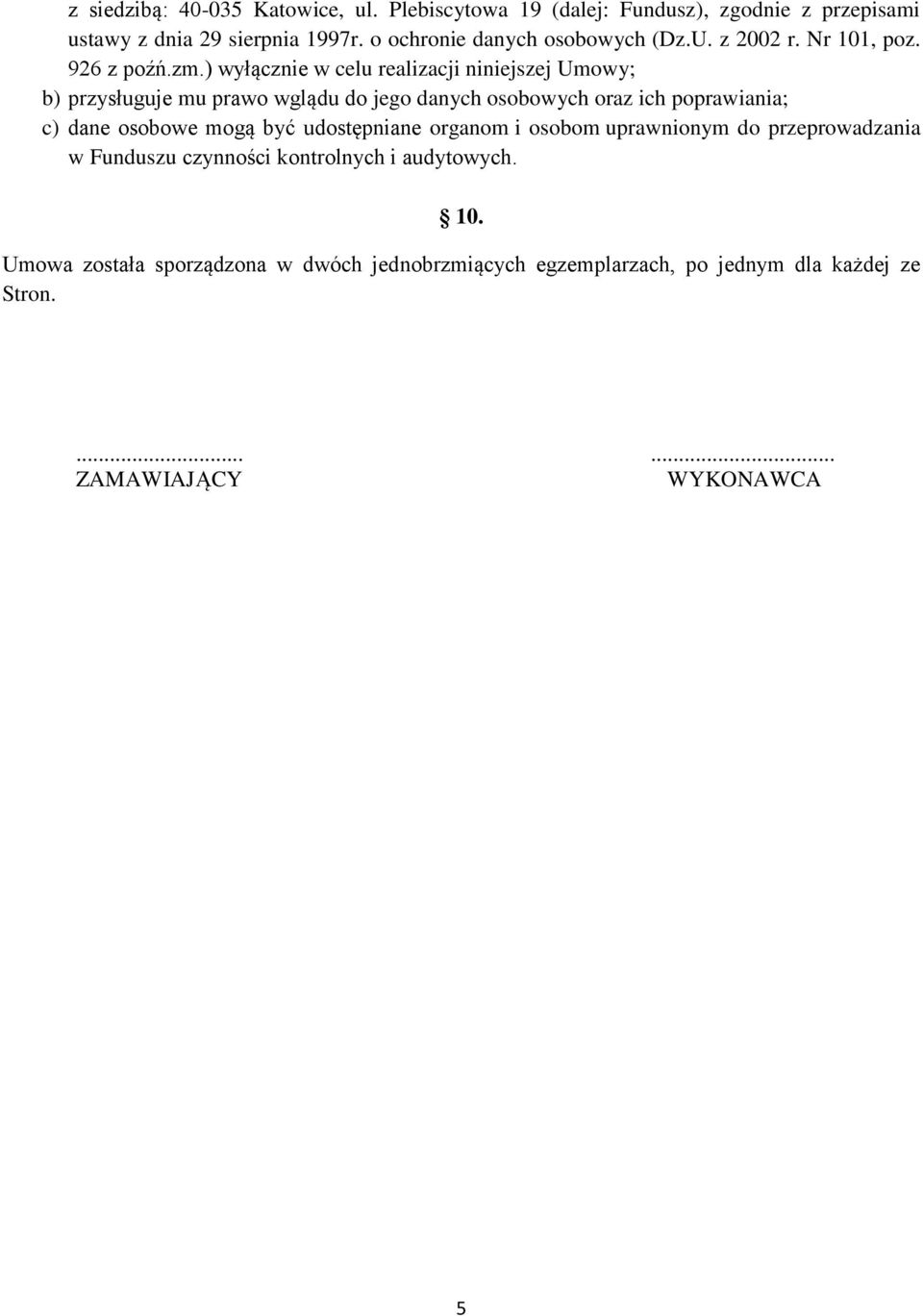 ) wyłącznie w celu realizacji niniejszej Umowy; b) przysługuje mu prawo wglądu do jego danych osobowych oraz ich poprawiania; c) dane osobowe