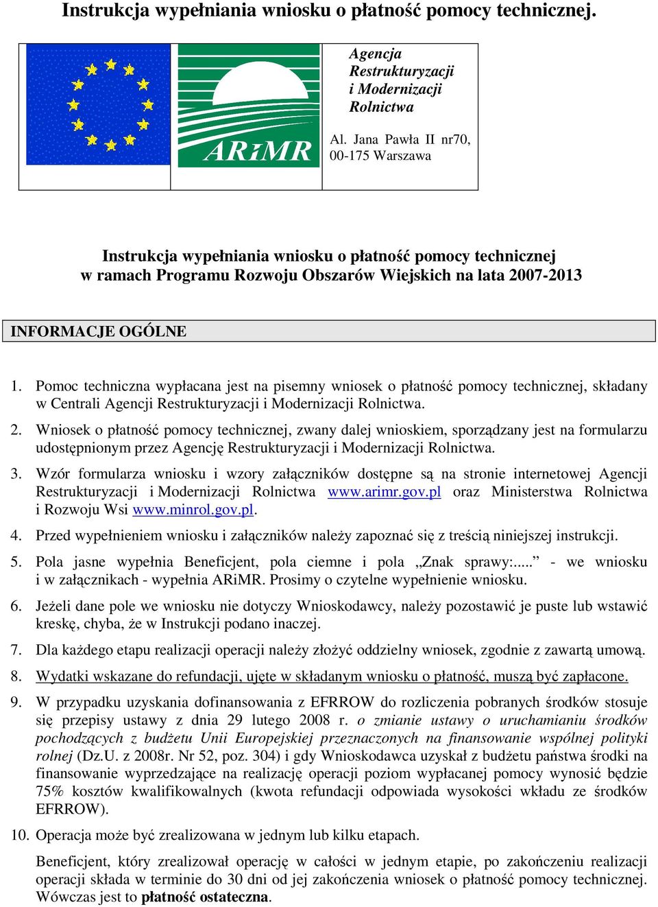 Pomoc techniczna wypłacana jest na pisemny wniosek o płatność pomocy technicznej, składany w Centrali Agencji Restrukturyzacji i Modernizacji Rolnictwa. 2.