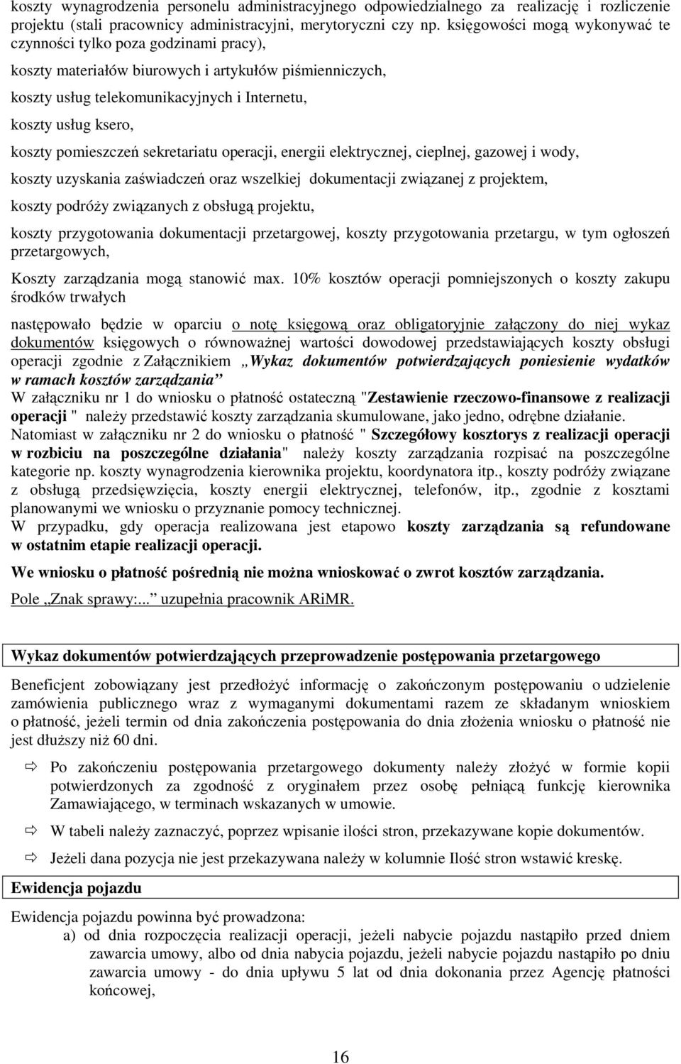 pomieszczeń sekretariatu operacji, energii elektrycznej, cieplnej, gazowej i wody, koszty uzyskania zaświadczeń oraz wszelkiej dokumentacji związanej z projektem, koszty podróŝy związanych z obsługą