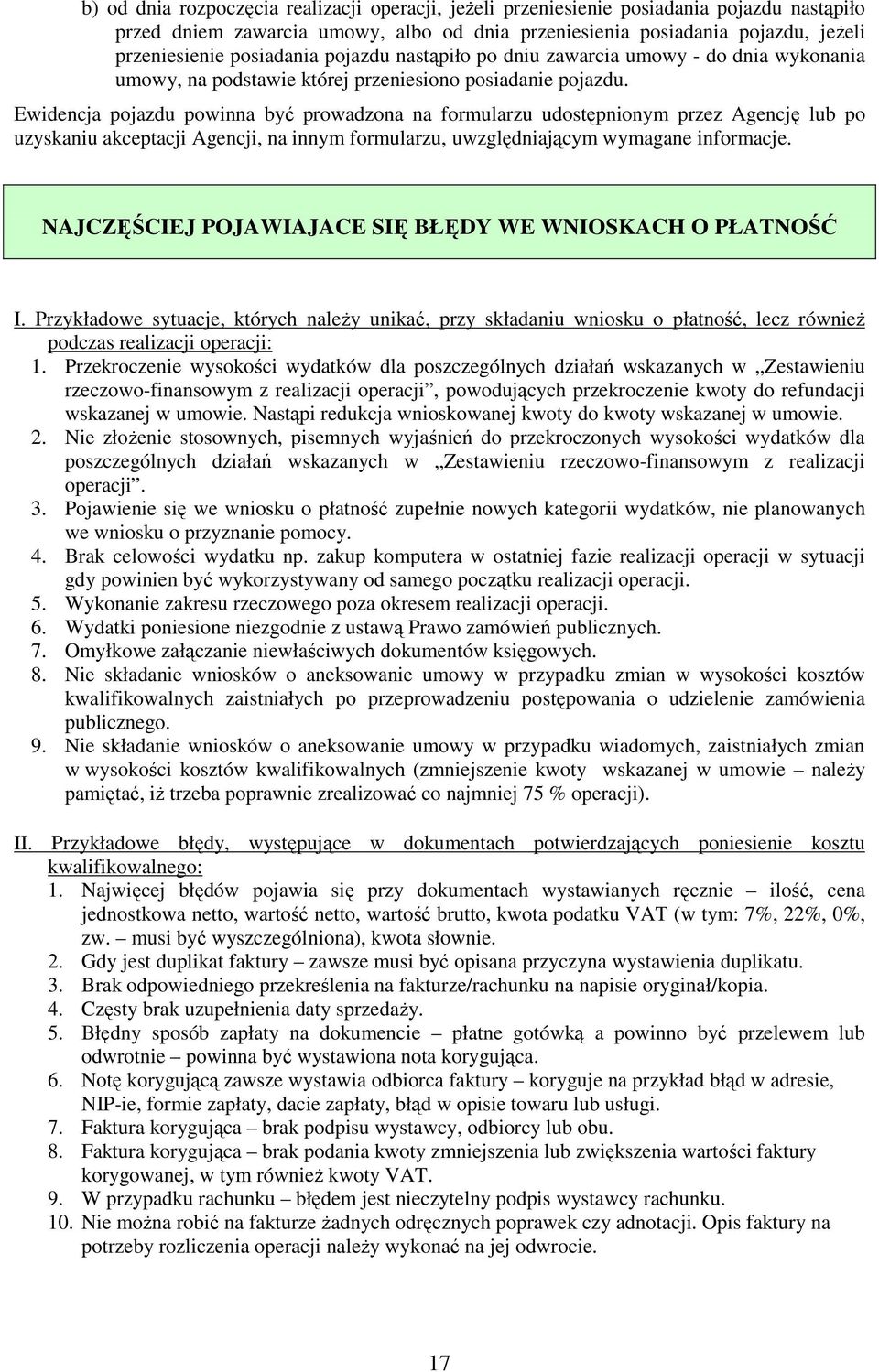 Ewidencja pojazdu powinna być prowadzona na formularzu udostępnionym przez Agencję lub po uzyskaniu akceptacji Agencji, na innym formularzu, uwzględniającym wymagane informacje.