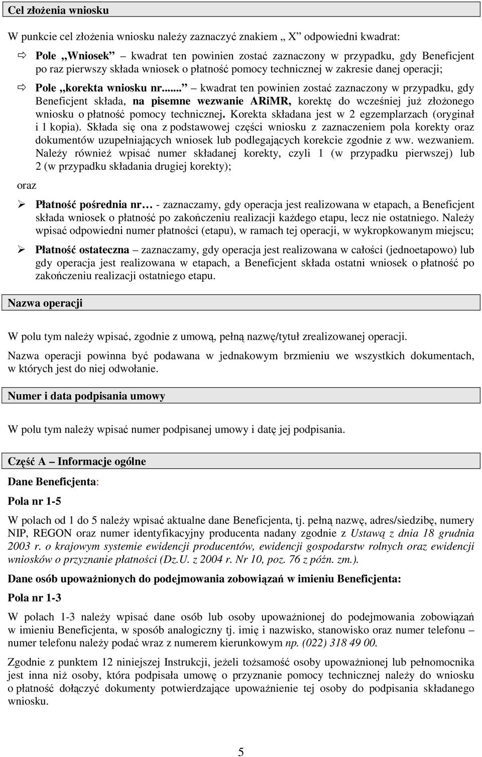 .. kwadrat ten powinien zostać zaznaczony w przypadku, gdy Beneficjent składa, na pisemne wezwanie ARiMR, korektę do wcześniej juŝ złoŝonego wniosku o płatność pomocy technicznej.