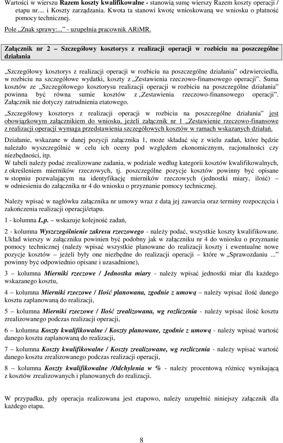 Załącznik nr 2 Szczegółowy kosztorys z realizacji operacji w rozbiciu na poszczególne działania Szczegółowy kosztorys z realizacji operacji w rozbiciu na poszczególne działania odzwierciedla, w