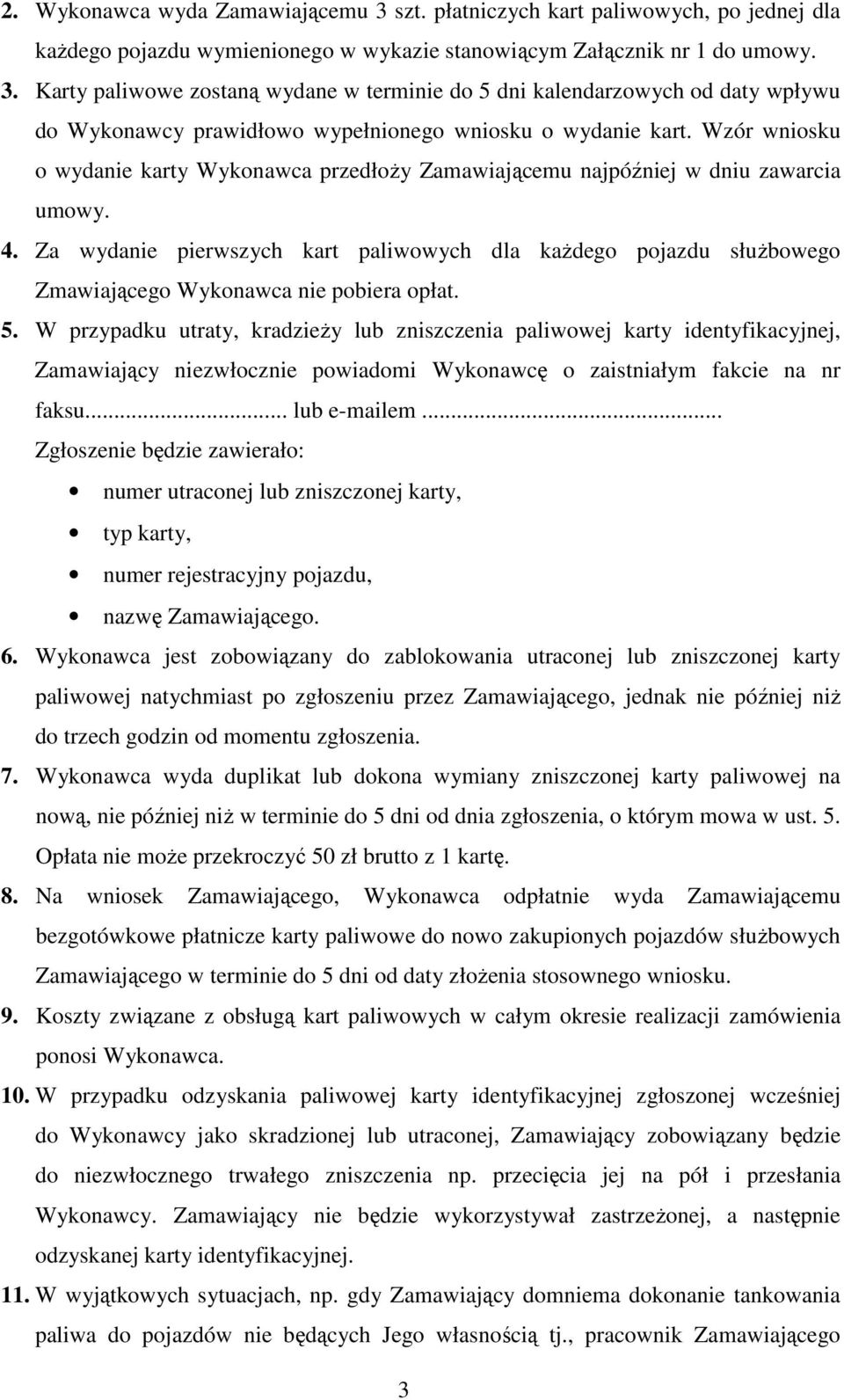 Za wydanie pierwszych kart paliwowych dla każdego pojazdu służbowego Zmawiającego Wykonawca nie pobiera opłat. 5.