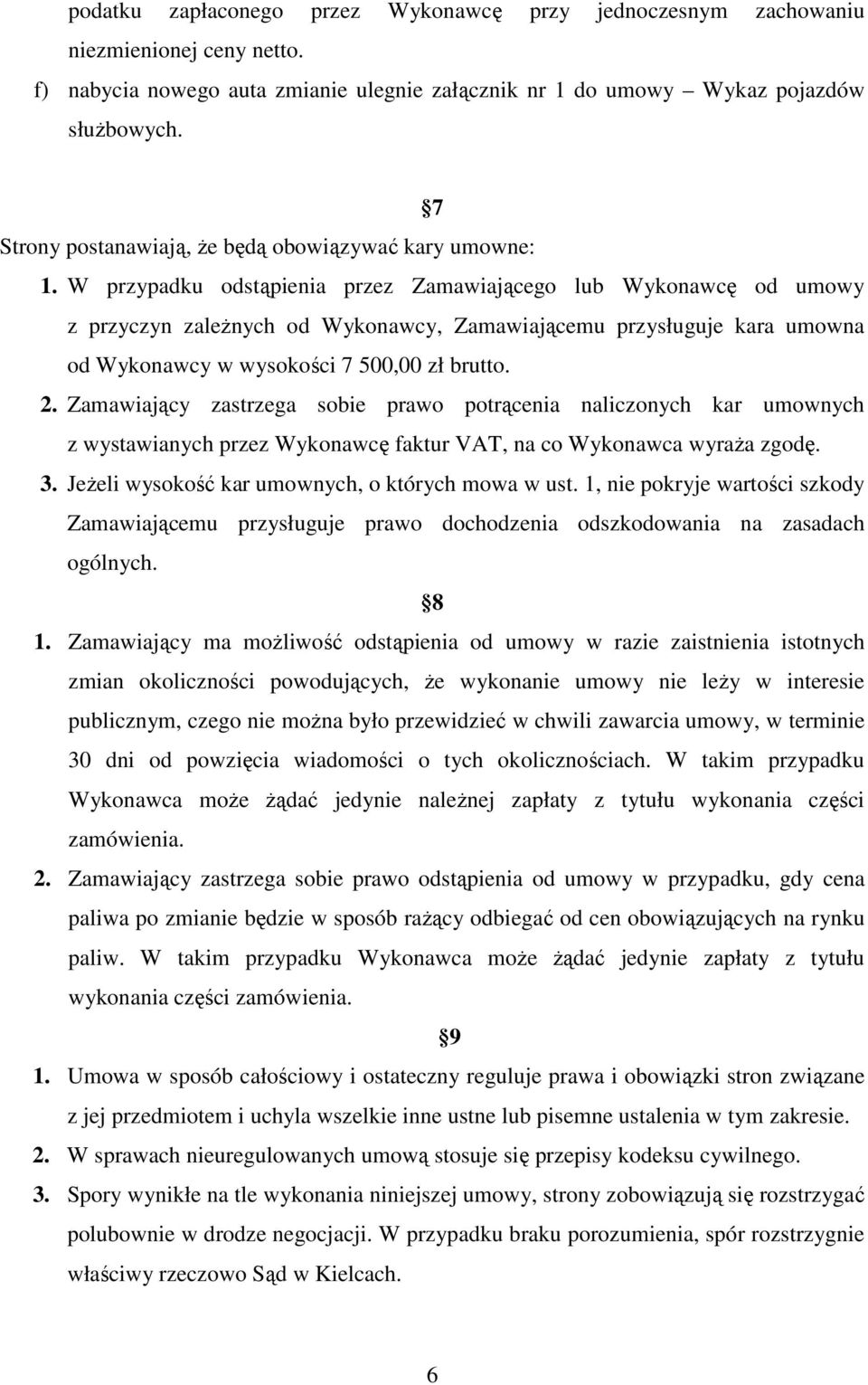 W przypadku odstąpienia przez Zamawiającego lub Wykonawcę od umowy z przyczyn zależnych od Wykonawcy, Zamawiającemu przysługuje kara umowna od Wykonawcy w wysokości 7 500,00 zł brutto. 2.