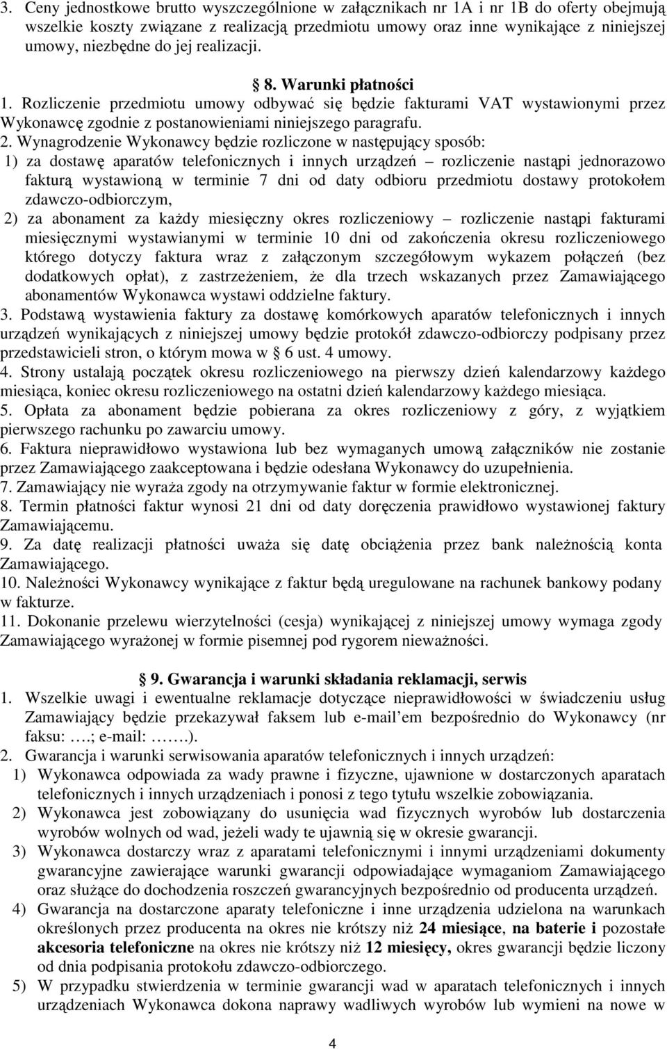 Wynagrodzenie Wykonawcy będzie rozliczone w następujący sposób: 1) za dostawę aparatów telefonicznych i innych urządzeń rozliczenie nastąpi jednorazowo fakturą wystawioną w terminie 7 dni od daty