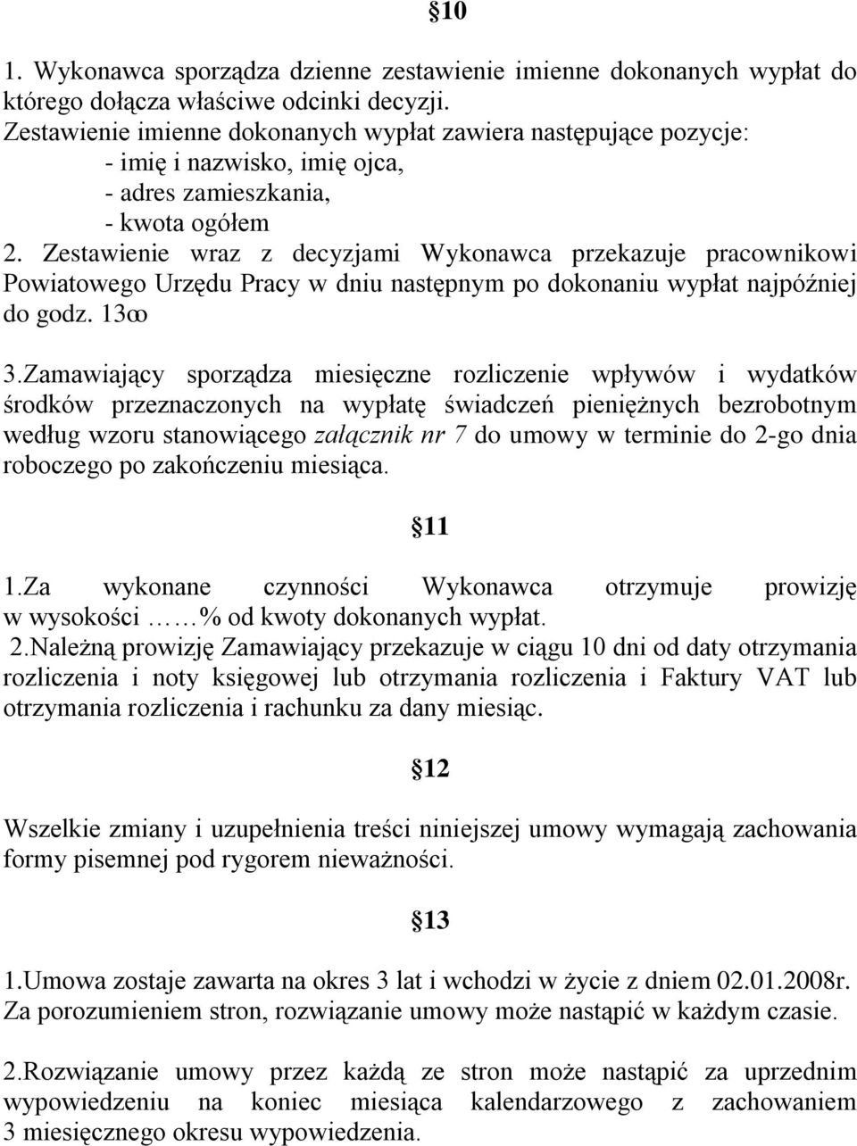 Zestawienie wraz z decyzjami Wykonawca przekazuje pracownikowi Powiatowego Urzędu Pracy w dniu następnym po dokonaniu wypłat najpóźniej do godz. 13oo 3.