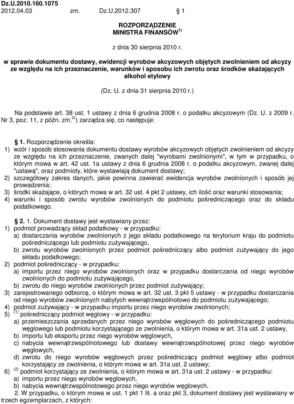 z dnia 31 sierpnia 2010 r.) Na podstawie art. 38 ust. 1 ustawy z dnia 6 grudnia 2008 r. o podatku akcyzowym (Dz. U. z 2009 r. Nr 3, poz. 11, z późn. zm. 2) ) zarządza się, co następuje: 1.