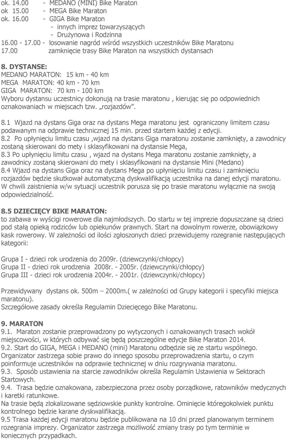 DYSTANSE: MEDANO MARATON: 15 km - 40 km MEGA MARATON: 40 km - 70 km GIGA MARATON: 70 km - 100 km Wyboru dystansu uczestnicy dokonują na trasie maratonu, kierując się po odpowiednich oznakowaniach w