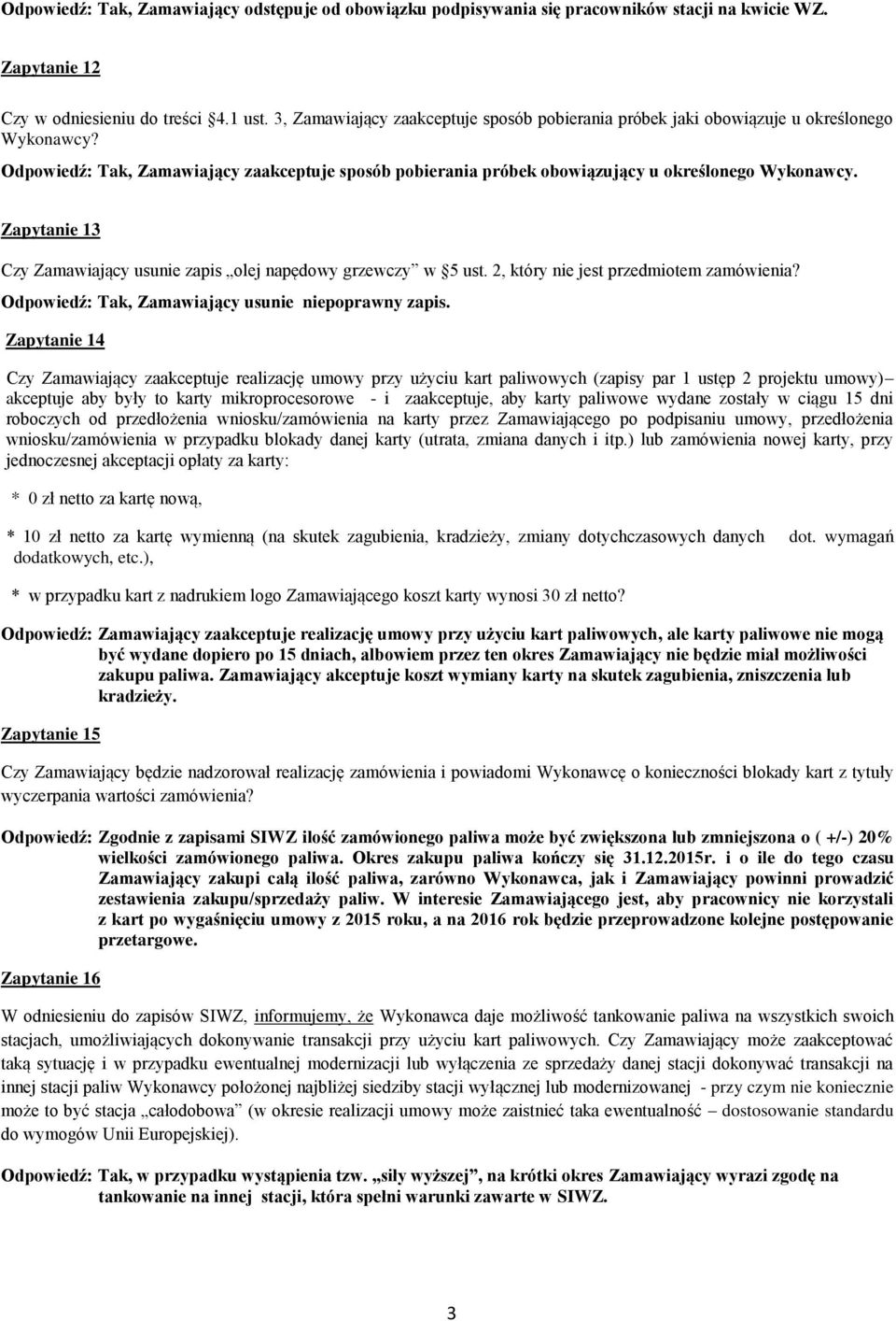 Zapytanie 13 Czy Zamawiający usunie zapis olej napędowy grzewczy w 5 ust. 2, który nie jest przedmiotem zamówienia? Odpowiedź: Tak, Zamawiający usunie niepoprawny zapis.