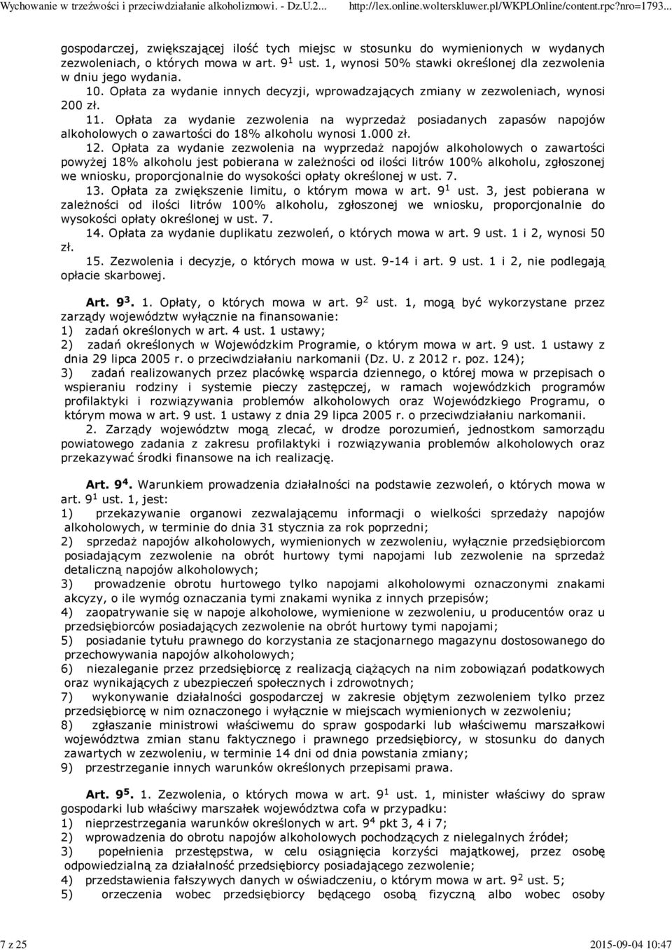 Opłata za wydanie zezwolenia na wyprzedaż posiadanych zapasów napojów alkoholowych o zawartości do 18% alkoholu wynosi 1.000 zł. 12.