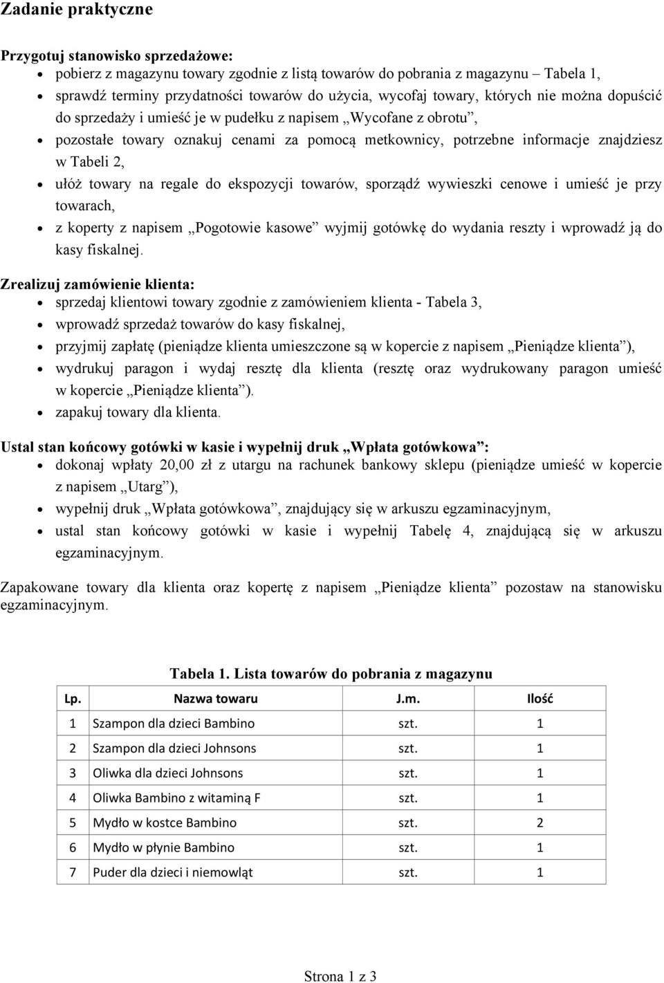 regale do ekspozycji towarów, sporz d wywieszki cenowe i umie je przy towarach, z koperty z napisem Pogotowie kasowe wyjmij gotówk do wydania reszty i wprowad j do kasy fiskalnej.