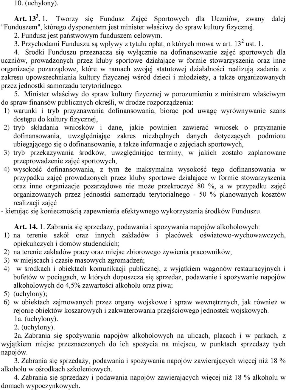 Środki Funduszu przeznacza się wyłącznie na dofinansowanie zajęć sportowych dla uczniów, prowadzonych przez kluby sportowe działające w formie stowarzyszenia oraz inne organizacje pozarządowe, które