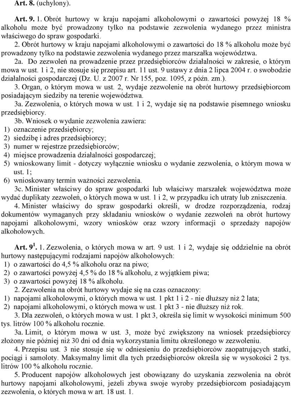 Obrót hurtowy w kraju napojami alkoholowymi o zawartości do 18 % alkoholu może być prowadzony tylko na podstawie zezwolenia wydanego przez marszałka województwa. 2a.
