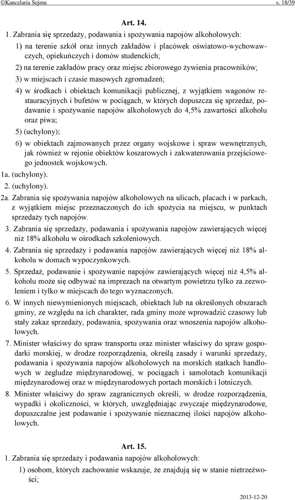 . 1. Zabrania się sprzedaży, podawania i spożywania napojów alkoholowych: 1) na terenie szkół oraz innych zakładów i placówek oświatowo-wychowawczych, opiekuńczych i domów studenckich; 2) na terenie