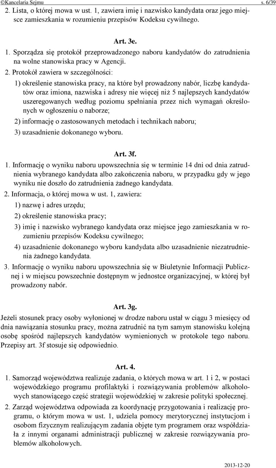 uszeregowanych według poziomu spełniania przez nich wymagań określonych w ogłoszeniu o naborze; 2) informację o zastosowanych metodach i technikach naboru; 3) uzasadnienie dokonanego wyboru. Art. 3f.