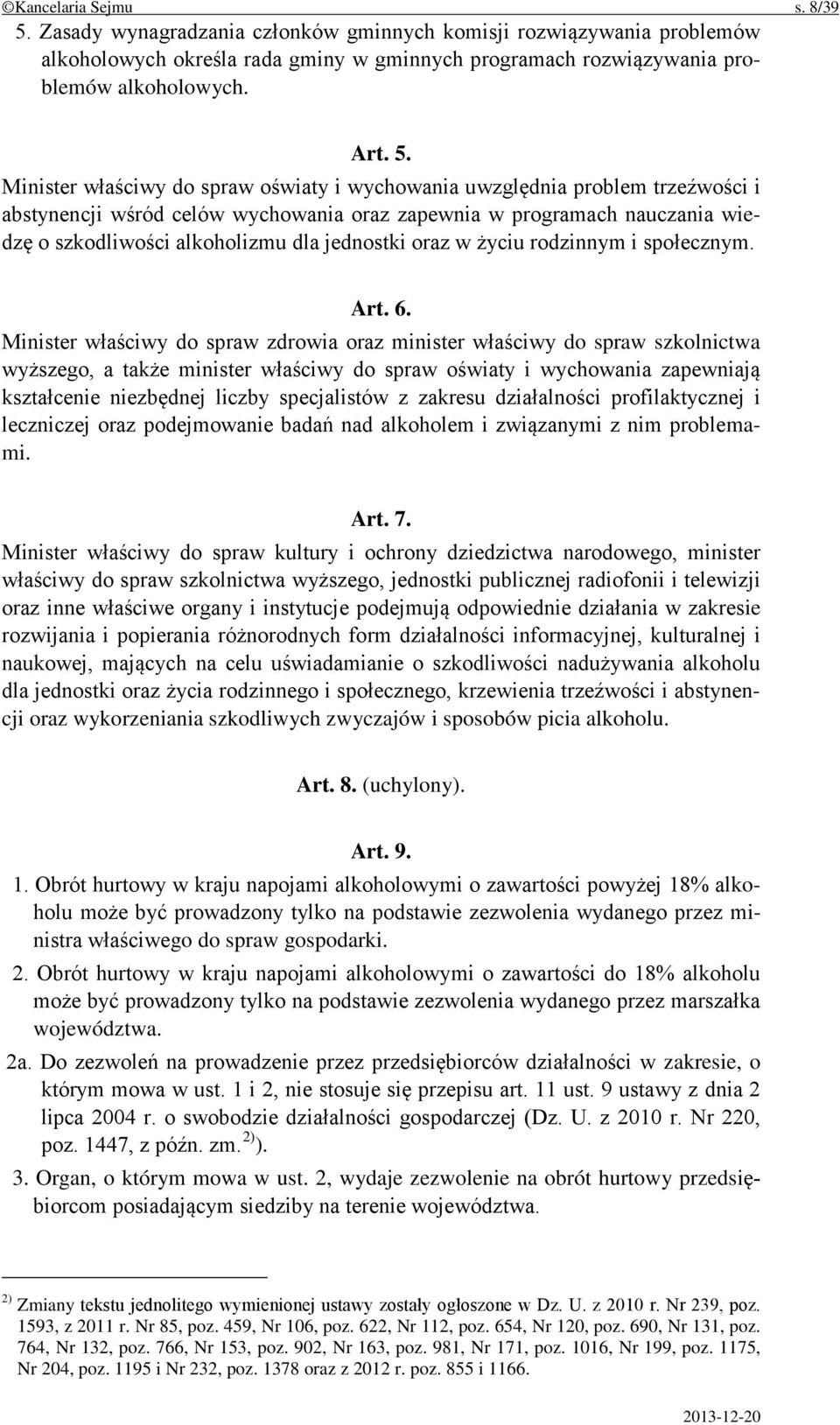 Minister właściwy do spraw oświaty i wychowania uwzględnia problem trzeźwości i abstynencji wśród celów wychowania oraz zapewnia w programach nauczania wiedzę o szkodliwości alkoholizmu dla jednostki