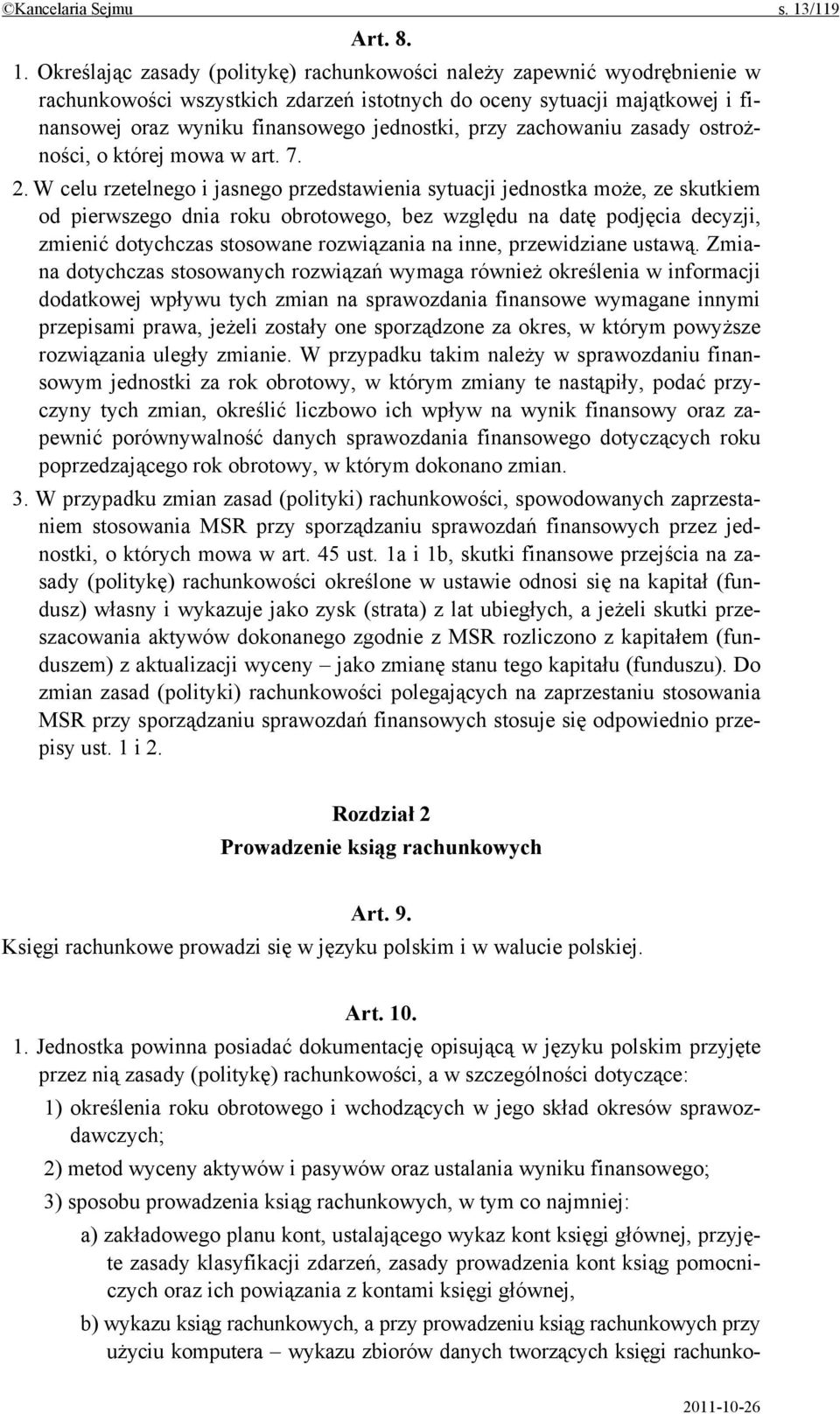 Określając zasady (politykę) rachunkowości należy zapewnić wyodrębnienie w rachunkowości wszystkich zdarzeń istotnych do oceny sytuacji majątkowej i finansowej oraz wyniku finansowego jednostki, przy