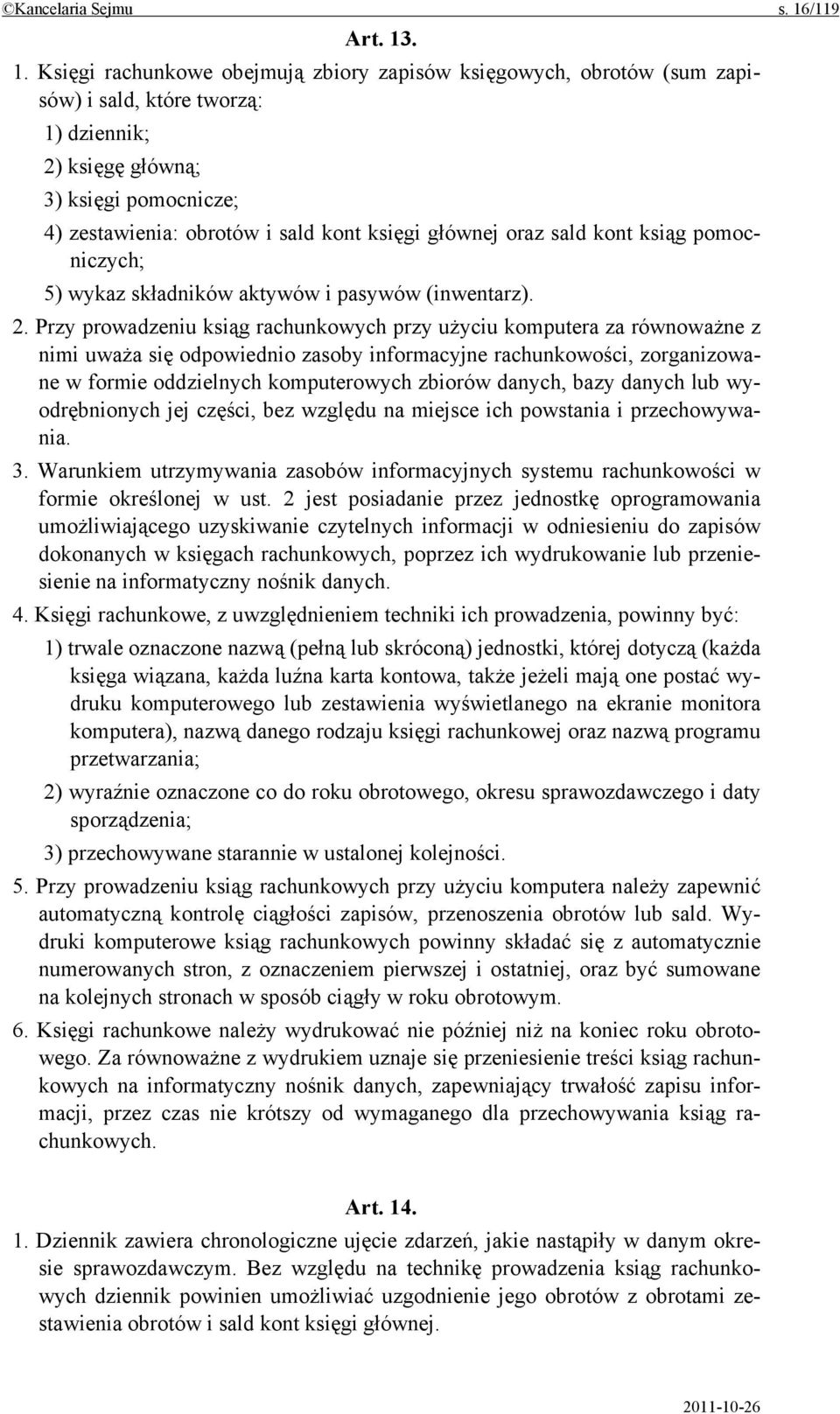 . 1. Księgi rachunkowe obejmują zbiory zapisów księgowych, obrotów (sum zapisów) i sald, które tworzą: 1) dziennik; 2) księgę główną; 3) księgi pomocnicze; 4) zestawienia: obrotów i sald kont księgi