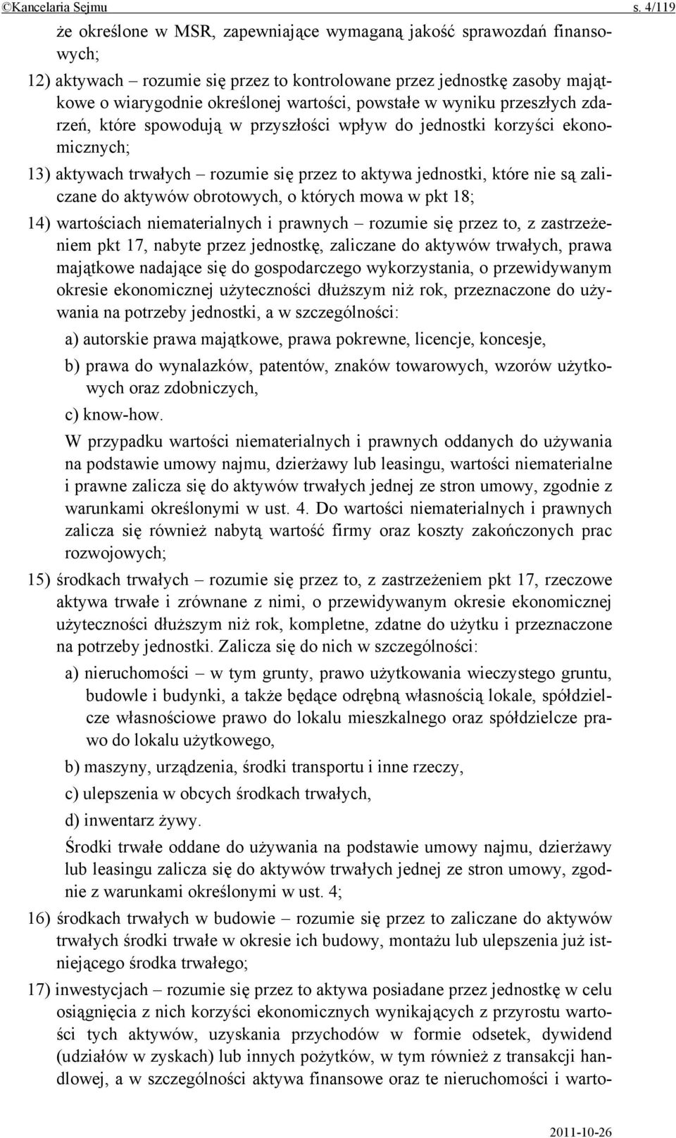 powstałe w wyniku przeszłych zdarzeń, które spowodują w przyszłości wpływ do jednostki korzyści ekonomicznych; 13) aktywach trwałych rozumie się przez to aktywa jednostki, które nie są zaliczane do