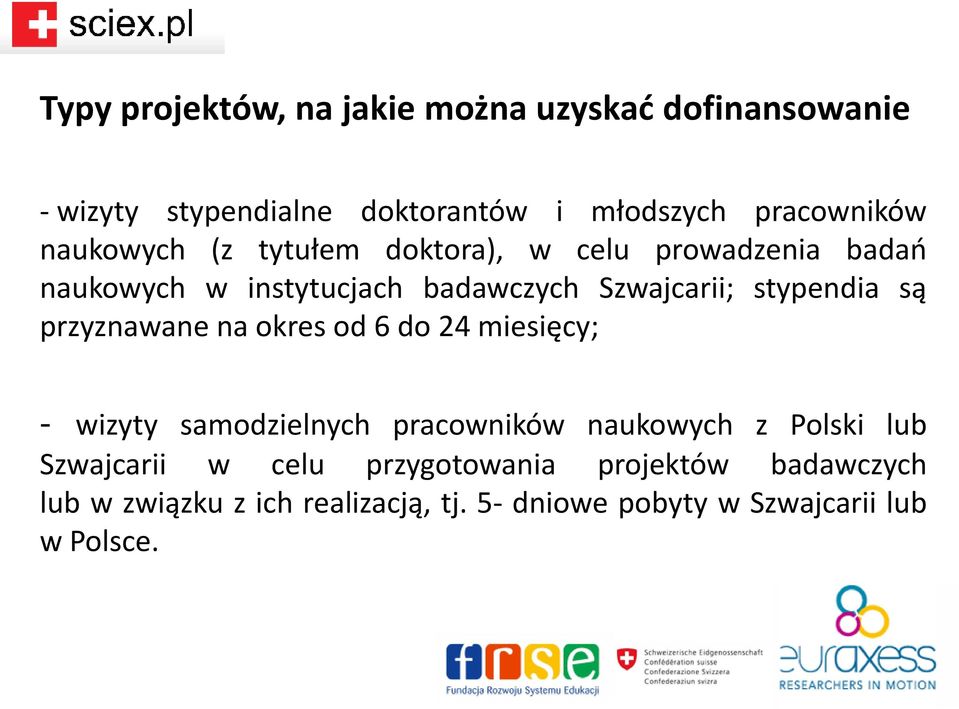 są przyznawane na okres od 6 do 24 miesięcy; - wizyty samodzielnych pracowników naukowych z Polski lub Szwajcarii w