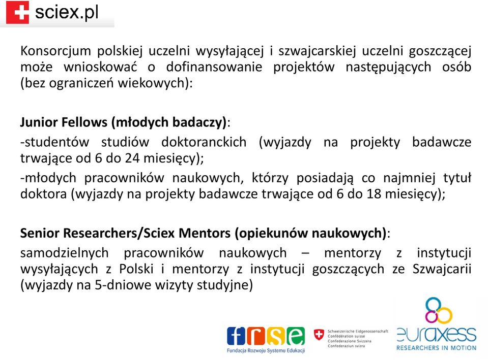 naukowych, którzy posiadają co najmniej tytuł doktora (wyjazdy na projekty badawcze trwające od 6 do 18 miesięcy); Senior Researchers/Sciex Mentors (opiekunów