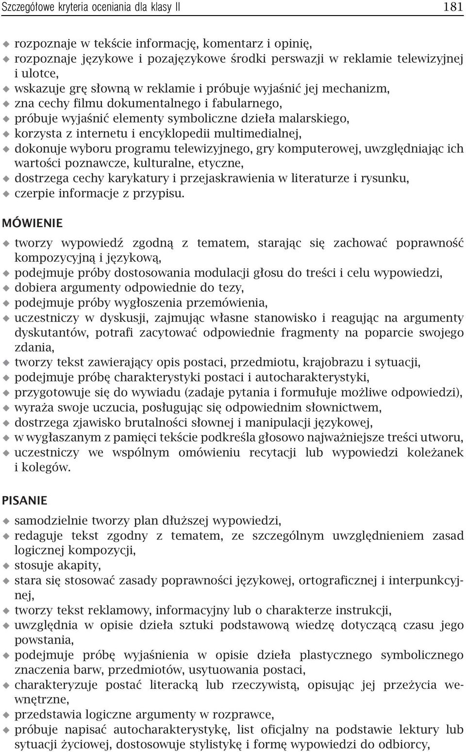 multimedialnej, dokonuje wyboru programu telewizyjnego, gry komputerowej, uwzględniając ich wartości poznawcze, kulturalne, etyczne, dostrzega cechy karykatury i przejaskrawienia w literaturze i