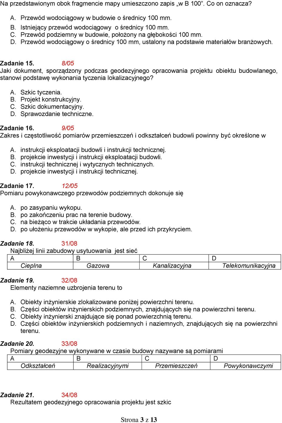 8/05 Jaki dokument, sporządzony podczas geodezyjnego opracowania projektu obiektu budowlanego, stanowi podstawę wykonania tyczenia lokalizacyjnego? A. Szkic tyczenia. B. Projekt konstrukcyjny. C.