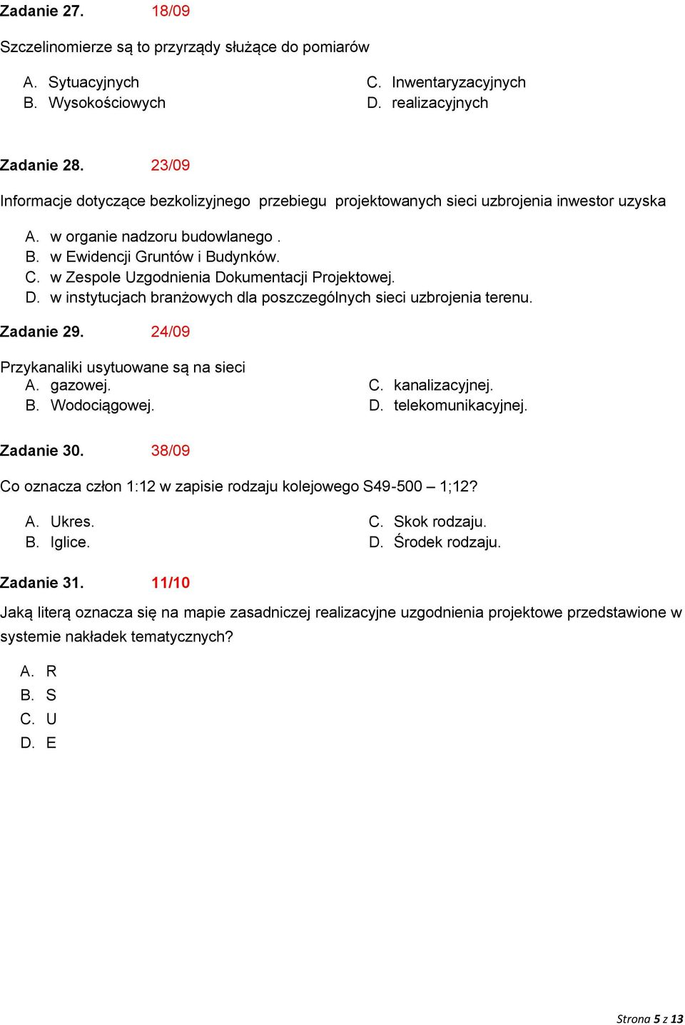 w Zespole Uzgodnienia Dokumentacji Projektowej. D. w instytucjach branżowych dla poszczególnych sieci uzbrojenia terenu. Zadanie 29. 24/09 Przykanaliki usytuowane są na sieci A. gazowej. B.