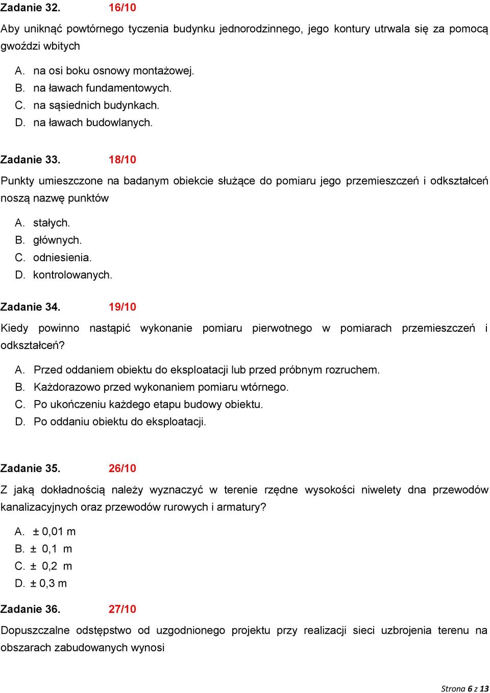 głównych. C. odniesienia. D. kontrolowanych. Zadanie 34. 19/10 Kiedy powinno nastąpić wykonanie pomiaru pierwotnego w pomiarach przemieszczeń i odkształceń? A.