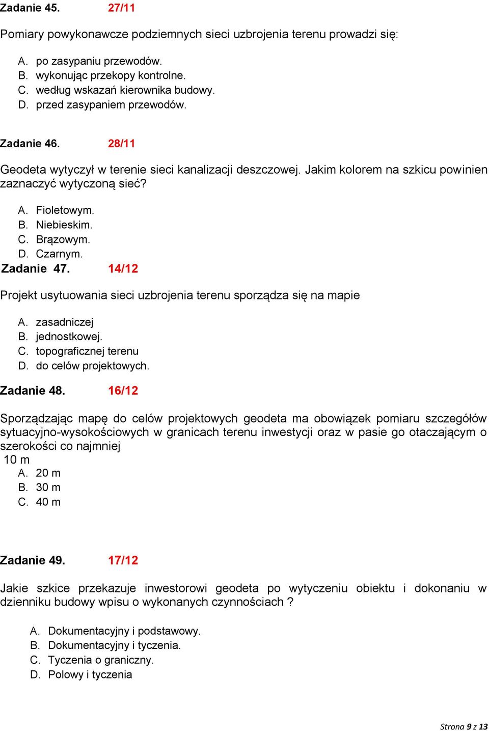 Brązowym. D. Czarnym. Zadanie 47. 14/12 Projekt usytuowania sieci uzbrojenia terenu sporządza się na mapie A. zasadniczej B. jednostkowej. C. topograficznej terenu D. do celów projektowych.