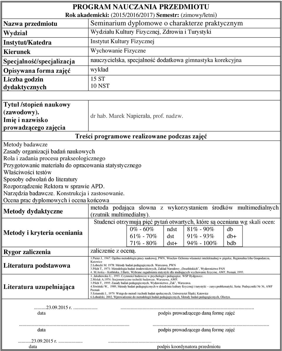 prowadzącego zajęcia Treści programowe realizowane podczas zajęć Metody badawcze Zasady organizacji badań naukowych Rola i zadania procesu prakseologicznego Przygotowanie materiału do opracowania