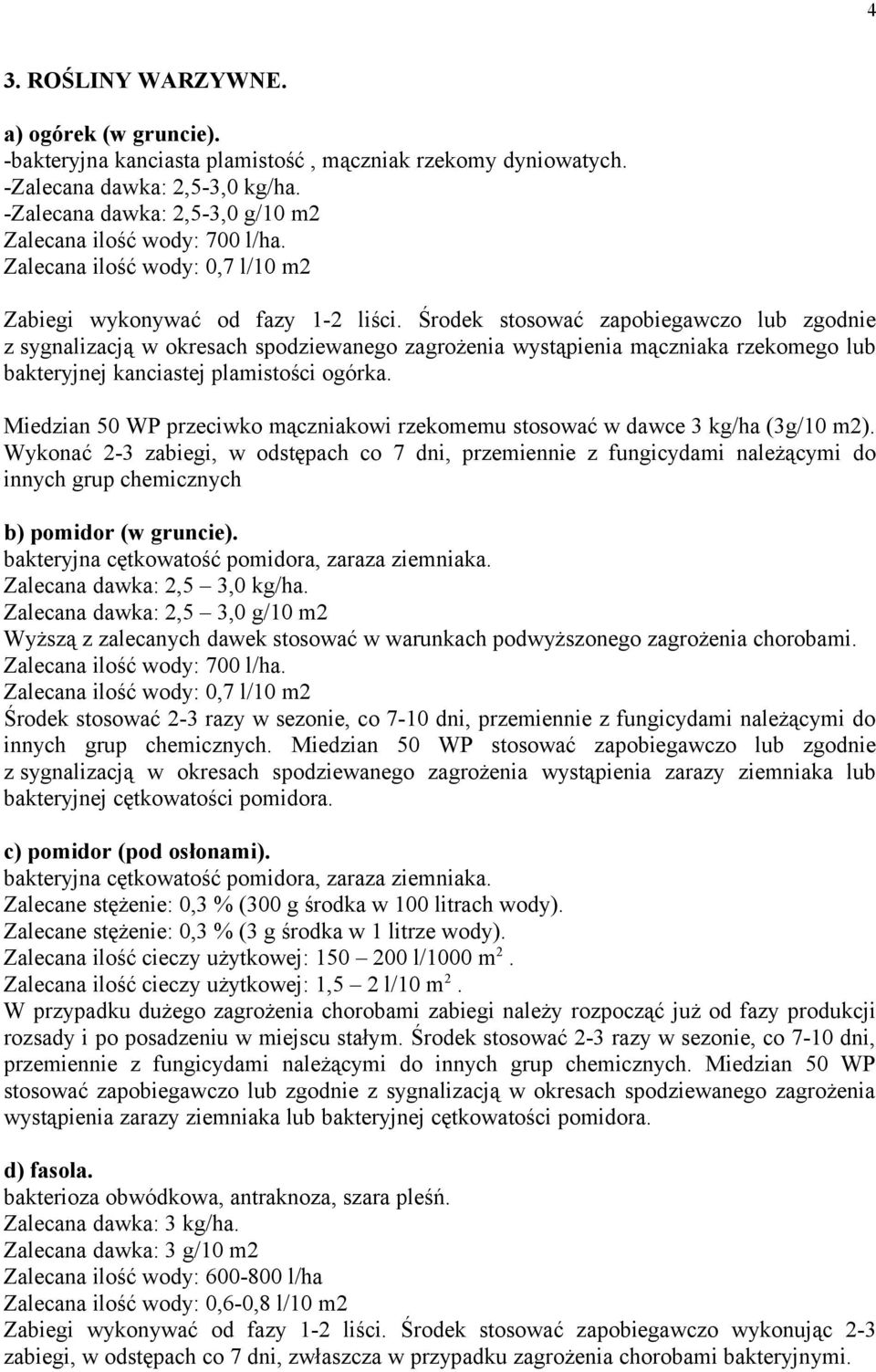 Środek stosować zapobiegawczo lub zgodnie z sygnalizacją w okresach spodziewanego zagrożenia wystąpienia mączniaka rzekomego lub bakteryjnej kanciastej plamistości ogórka.