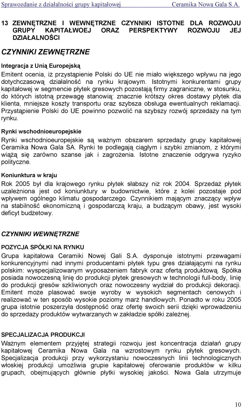 Istotnymi konkurentami grupy kapitałowej w segmencie płytek gresowych pozostają firmy zagraniczne, w stosunku, do których istotną przewagę stanowią: znacznie krótszy okres dostawy płytek dla klienta,