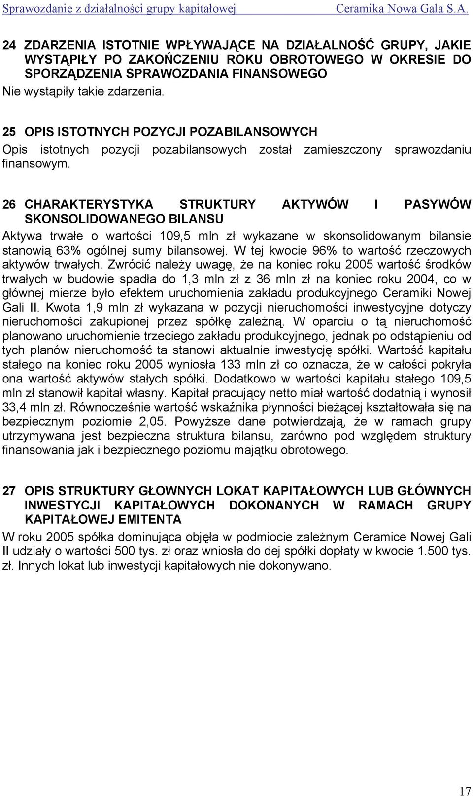 26 CHARAKTERYSTYKA STRUKTURY AKTYWÓW I PASYWÓW SKONSOLIDOWANEGO BILANSU Aktywa trwałe o wartości 109,5 mln zł wykazane w skonsolidowanym bilansie stanowią 63% ogólnej sumy bilansowej.