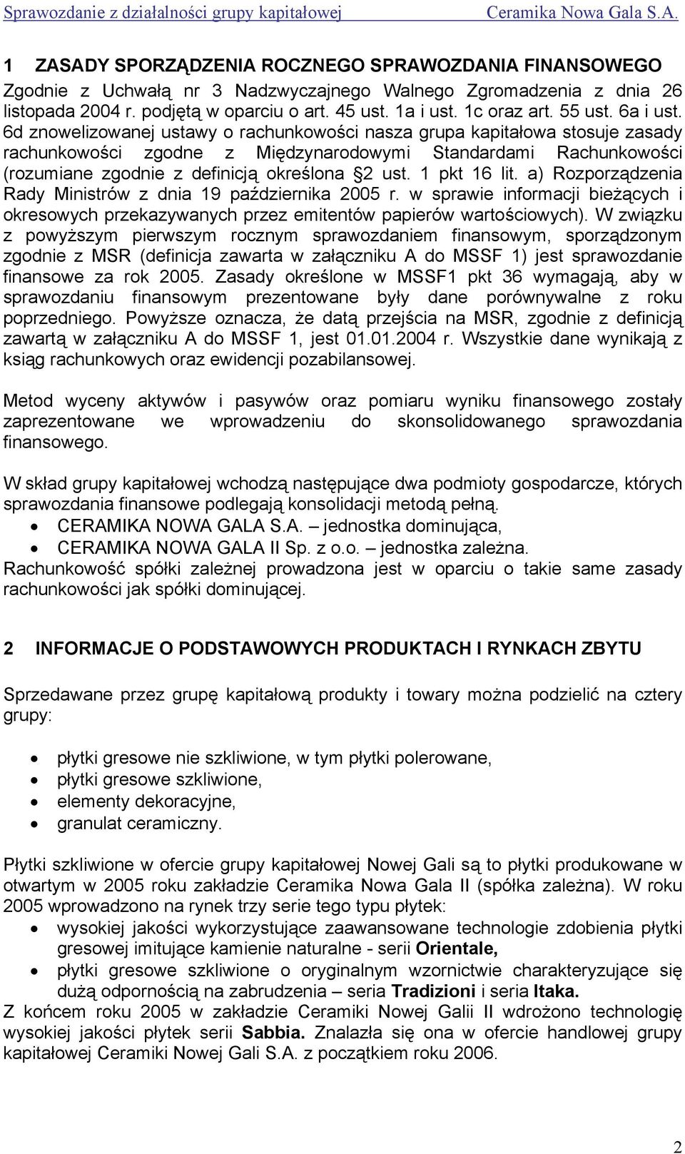 6d znowelizowanej ustawy o rachunkowości nasza grupa kapitałowa stosuje zasady rachunkowości zgodne z Międzynarodowymi Standardami Rachunkowości (rozumiane zgodnie z definicją określona 2 ust.