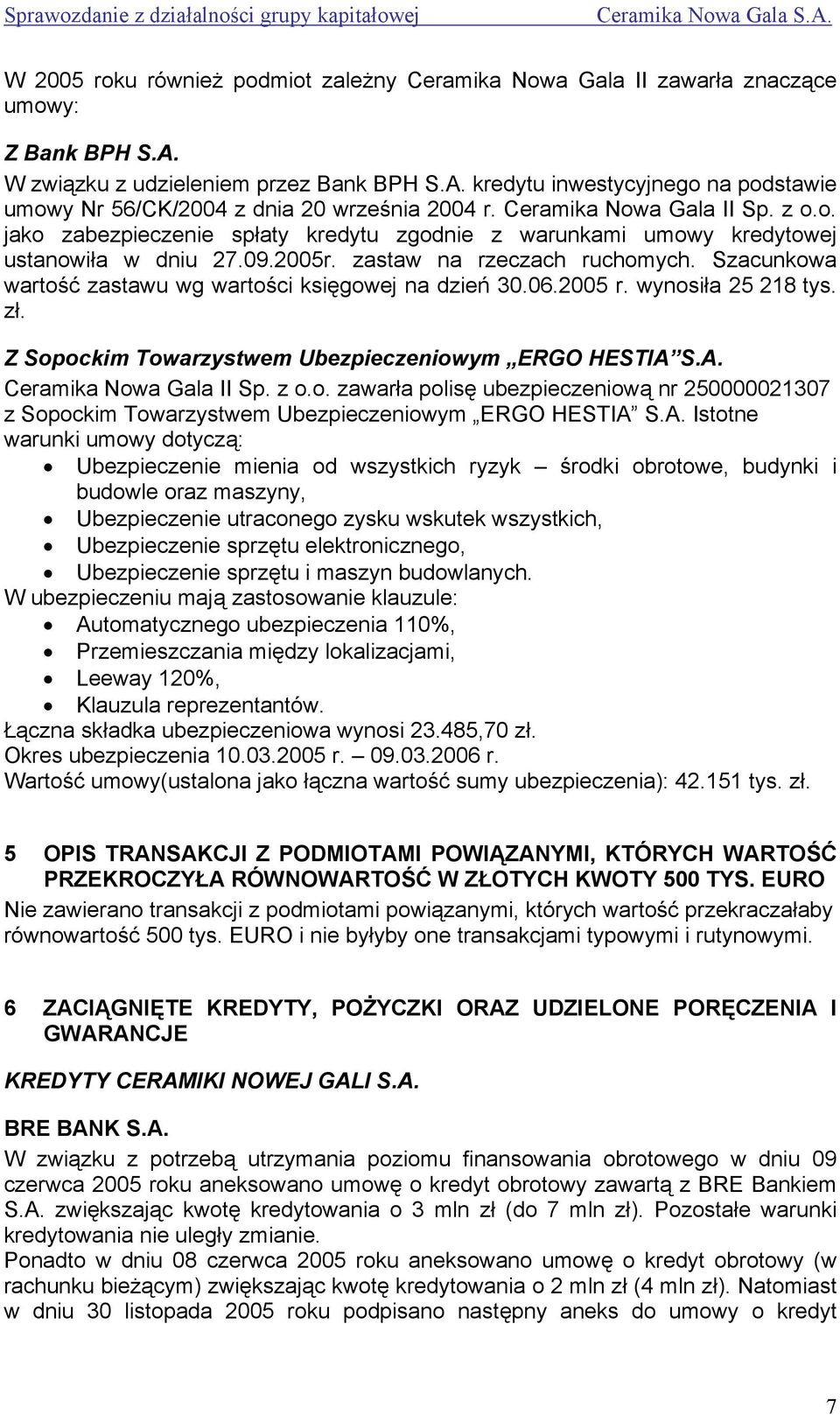 Szacunkowa wartość zastawu wg wartości księgowej na dzień 30.06.2005 r. wynosiła 25 218 tys. zł. Z Sopockim Towarzystwem Ubezpieczeniowym ERGO HESTIA S.A. Ceramika Nowa Gala II Sp. z o.o. zawarła polisę ubezpieczeniową nr 250000021307 z Sopockim Towarzystwem Ubezpieczeniowym ERGO HESTIA S.