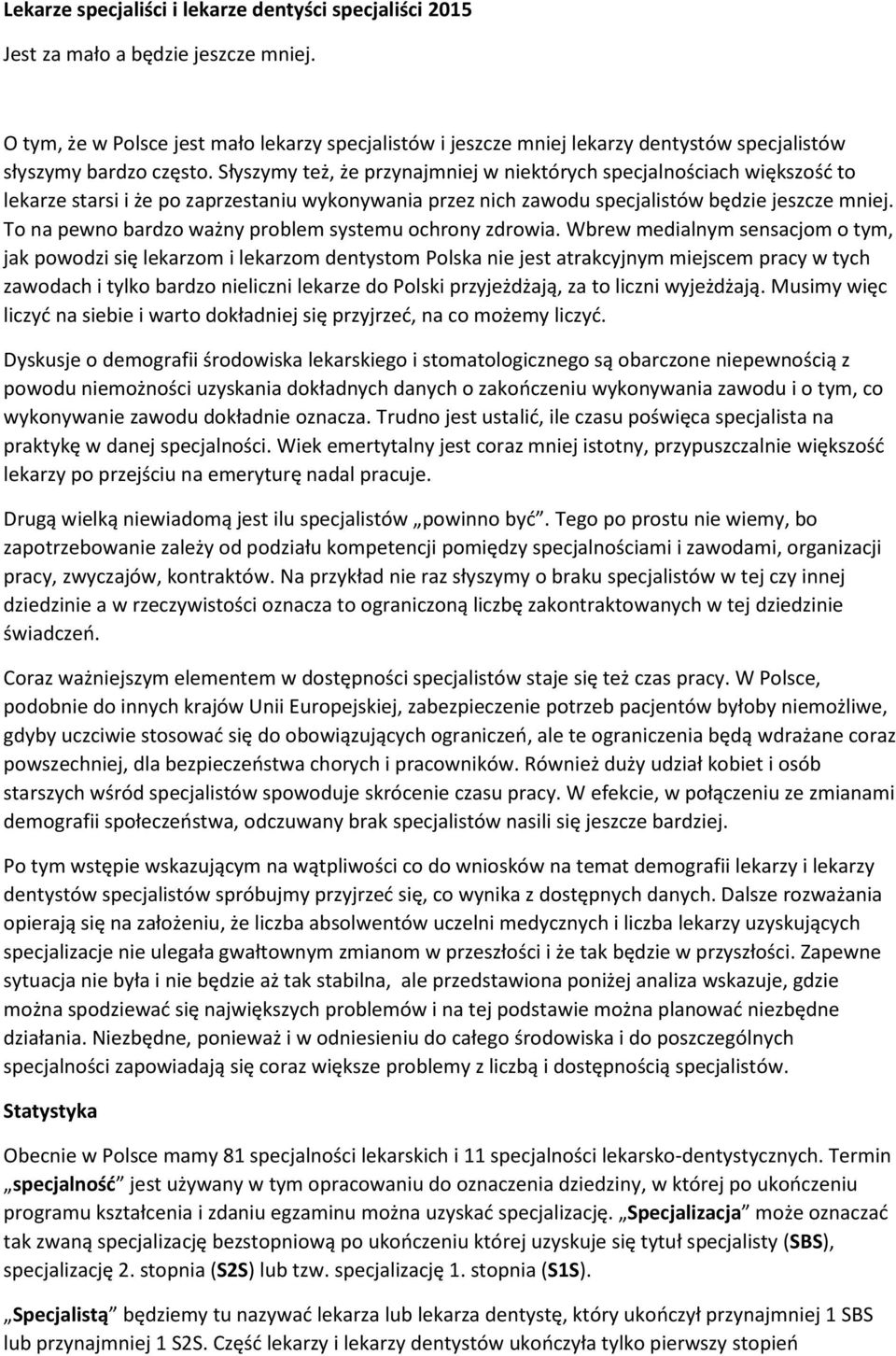 Słyszymy też, że przynajmniej w niektórych specjalnościach większość to lekarze starsi i że po zaprzestaniu wykonywania przez nich zawodu specjalistów będzie jeszcze mniej.