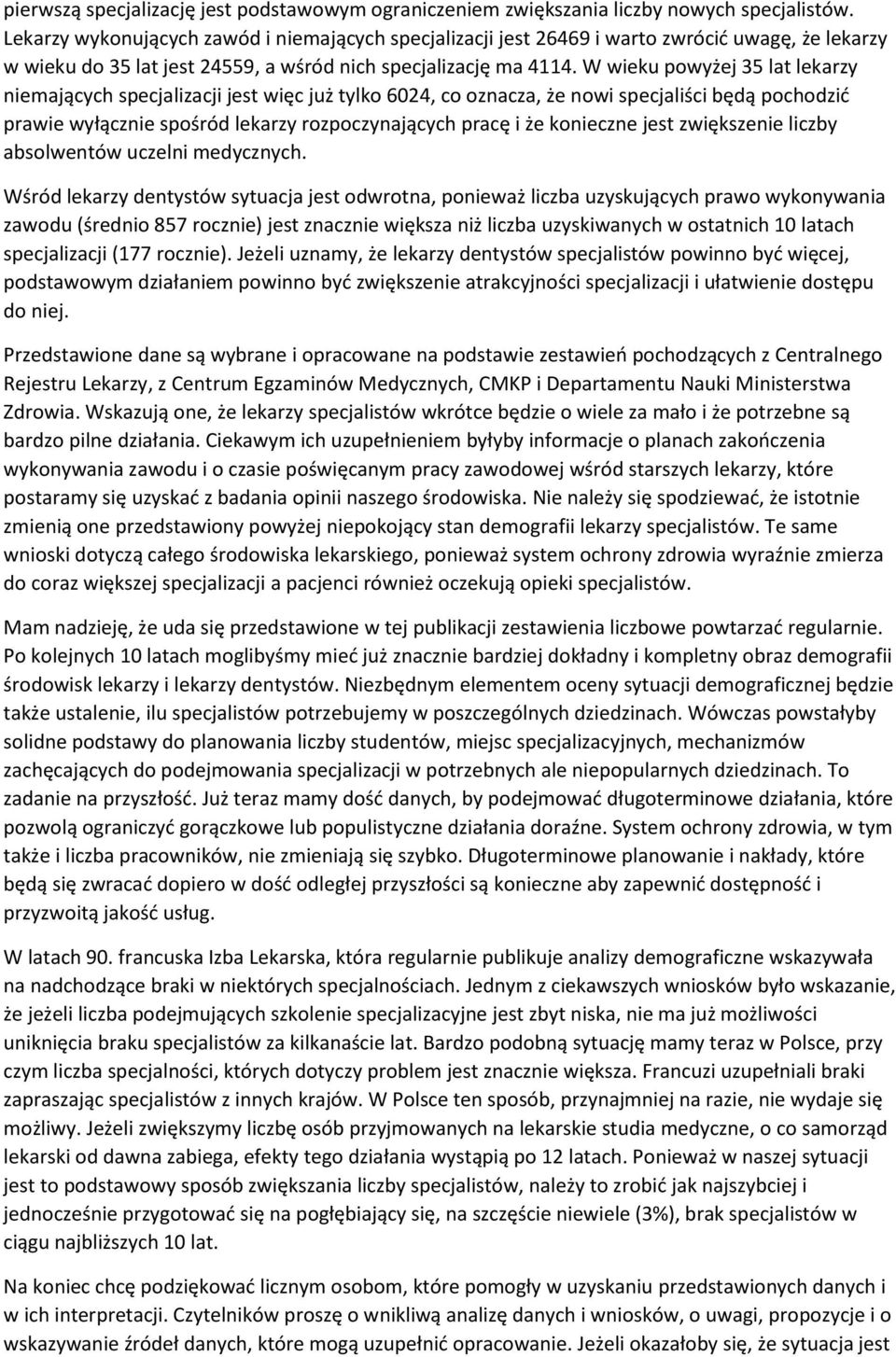 W wieku powyżej 35 lat lekarzy niemających specjalizacji jest więc już tylko 6024, co oznacza, że nowi specjaliści będą pochodzić prawie wyłącznie spośród lekarzy rozpoczynających pracę i że